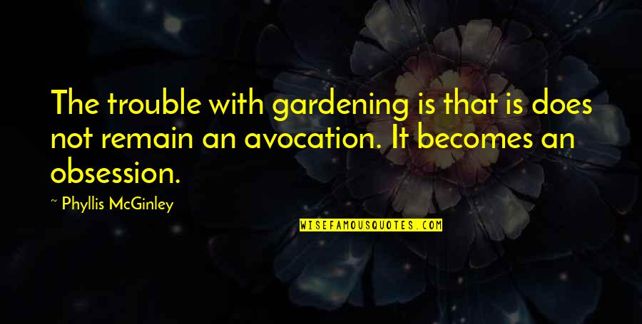 Garden Gardening Quotes By Phyllis McGinley: The trouble with gardening is that is does