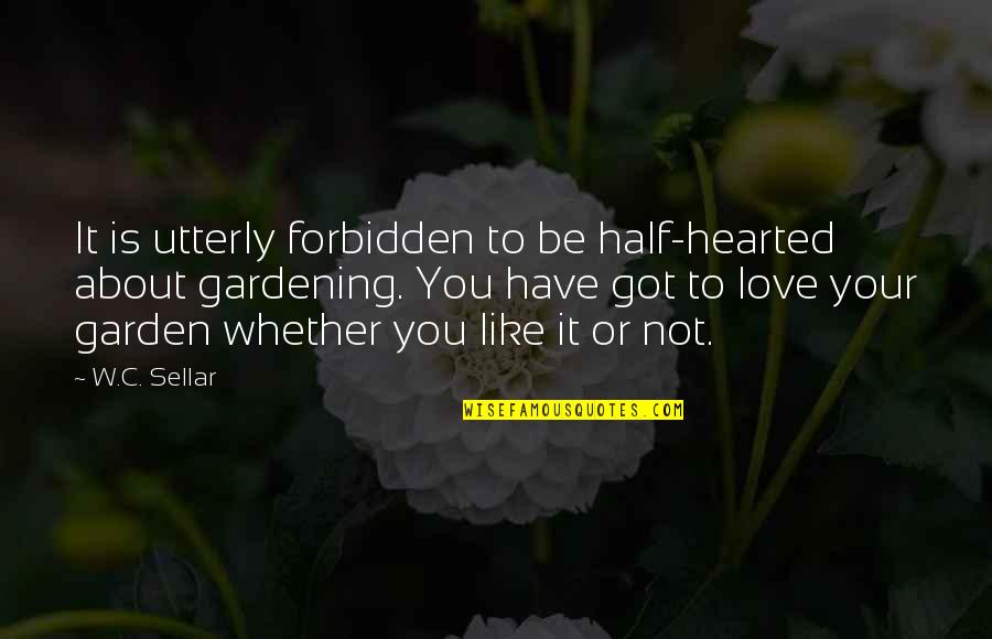 Garden Gardening Quotes By W.C. Sellar: It is utterly forbidden to be half-hearted about