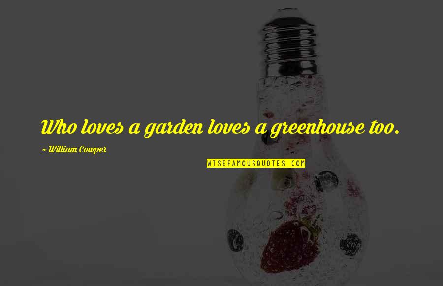 Garden Gardening Quotes By William Cowper: Who loves a garden loves a greenhouse too.