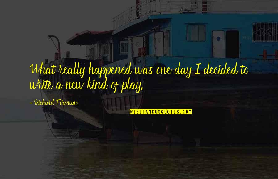 Garden Gate Quotes By Richard Foreman: What really happened was one day I decided Garden Gate Quotes By Richard Foreman: What really happened was one day I decided
