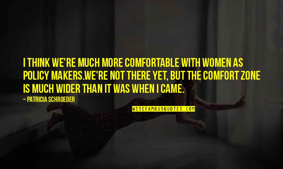 Garden Gnomes Quotes By Patricia Schroeder: I think we're much more comfortable with women