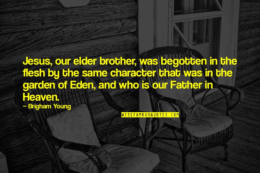 Garden Heaven Quotes By Brigham Young: Jesus, our elder brother, was begotten in the