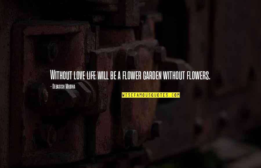 Garden Inspirational Quotes By Debasish Mridha: Without love life will be a flower garden