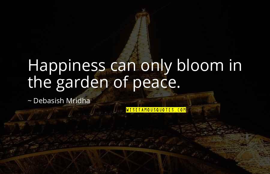 Garden Inspirational Quotes By Debasish Mridha: Happiness can only bloom in the garden of