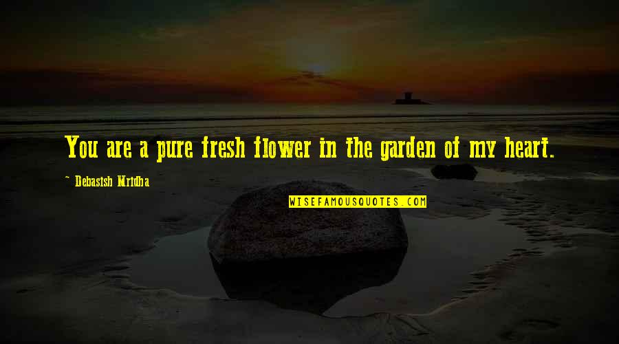 Garden Inspirational Quotes By Debasish Mridha: You are a pure fresh flower in the