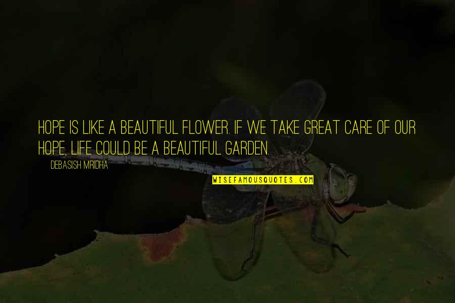 Garden Inspirational Quotes By Debasish Mridha: Hope is like a beautiful flower. If we