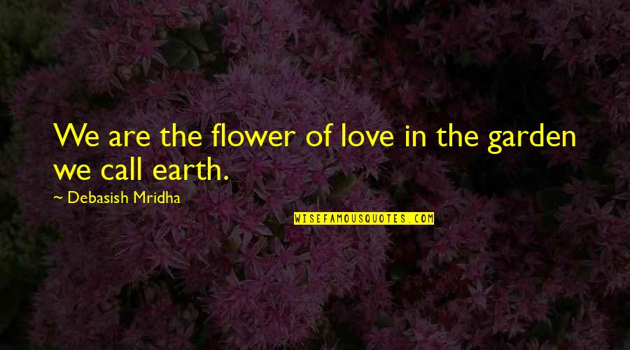 Garden Inspirational Quotes By Debasish Mridha: We are the flower of love in the