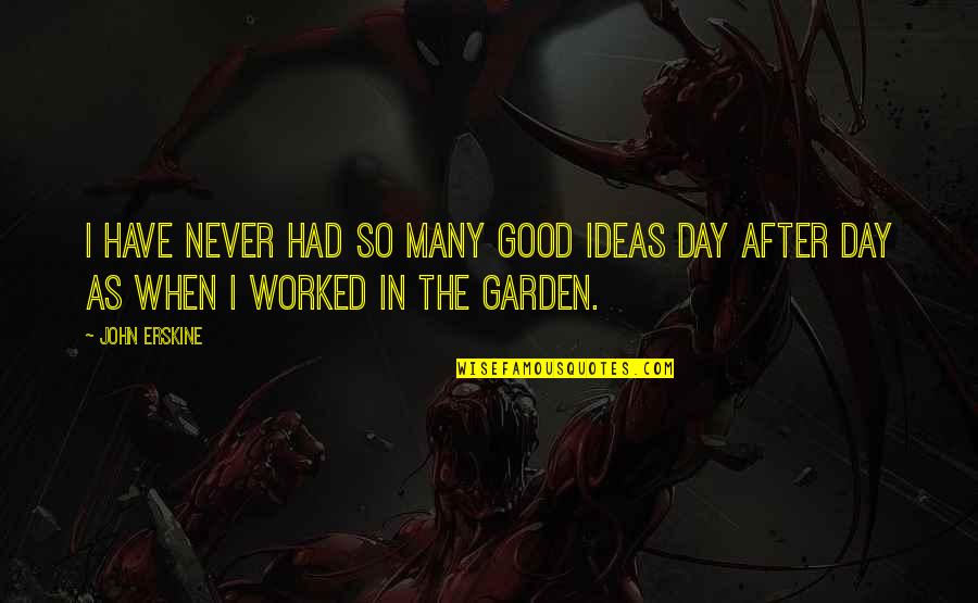 Garden Inspirational Quotes By John Erskine: I have never had so many good ideas