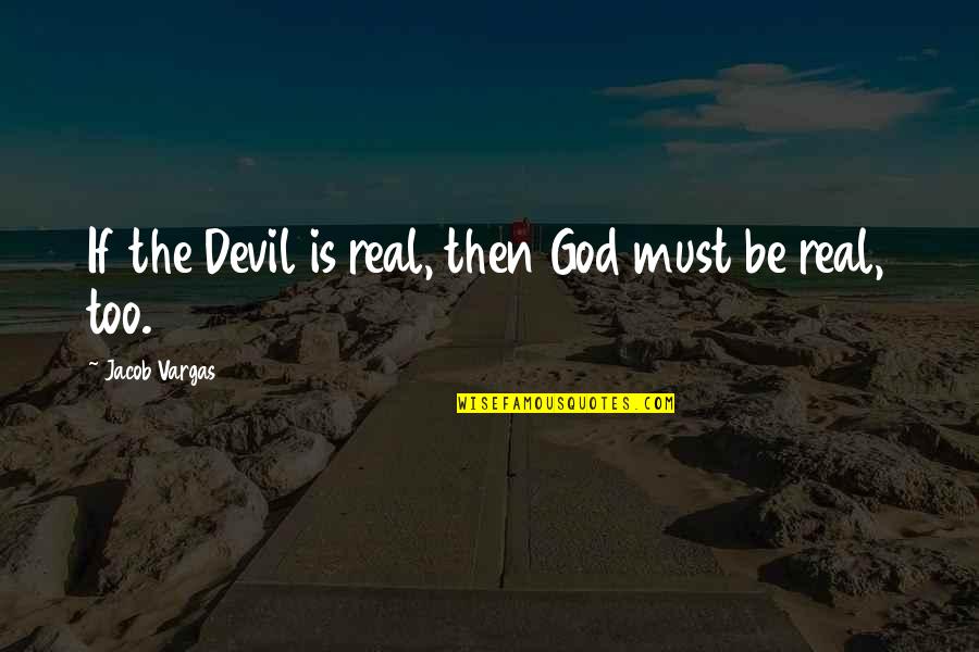 Garden Of Eden Funny Quotes By Jacob Vargas: If the Devil is real, then God must