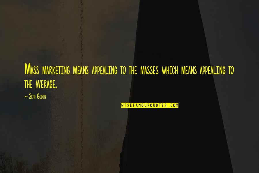 Garden Of Inspiration Images And Quotes By Seth Godin: Mass marketing means appealing to the masses which