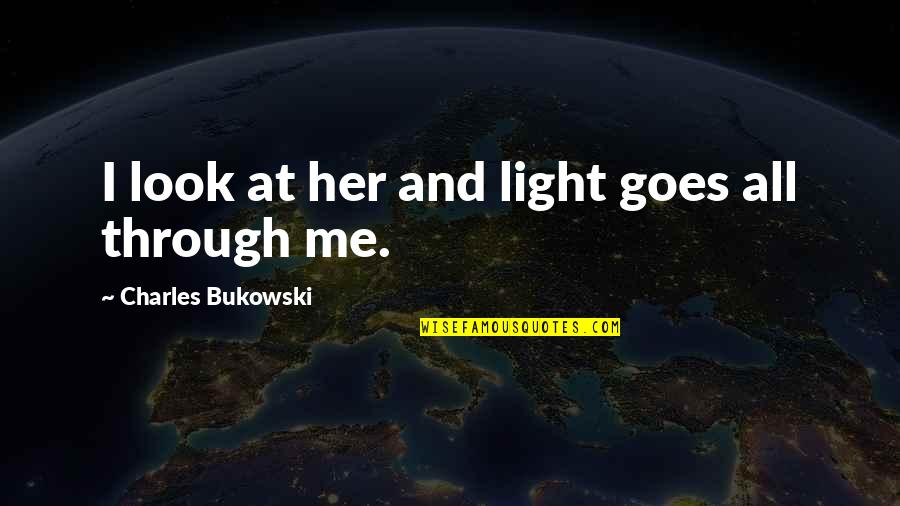 Garden Of Peace Quotes By Charles Bukowski: I look at her and light goes all