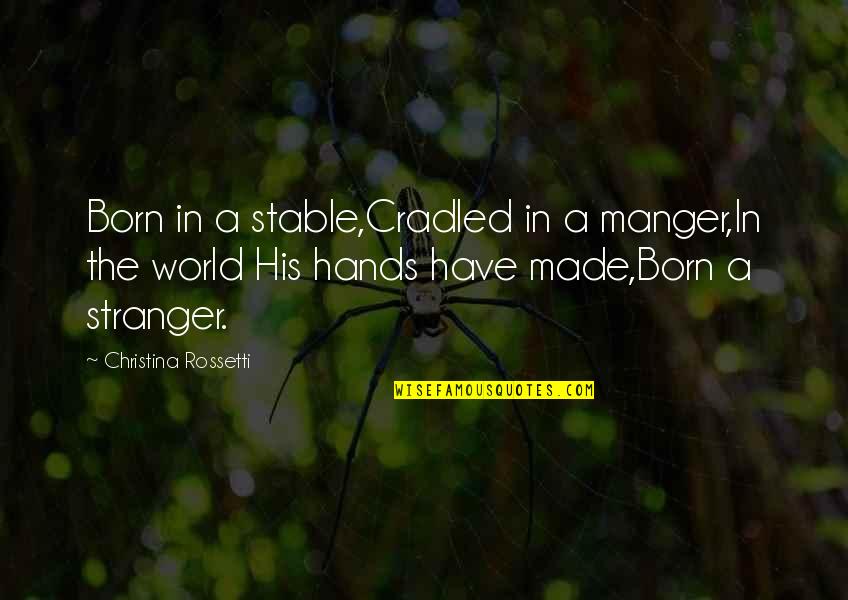 Garden Of Peace Quotes By Christina Rossetti: Born in a stable,Cradled in a manger,In the
