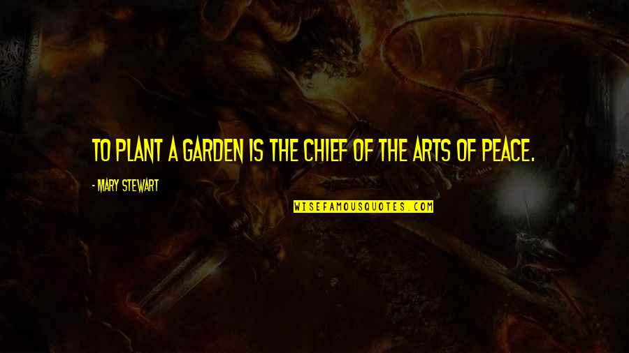 Garden Of Peace Quotes By Mary Stewart: To plant a garden is the chief of