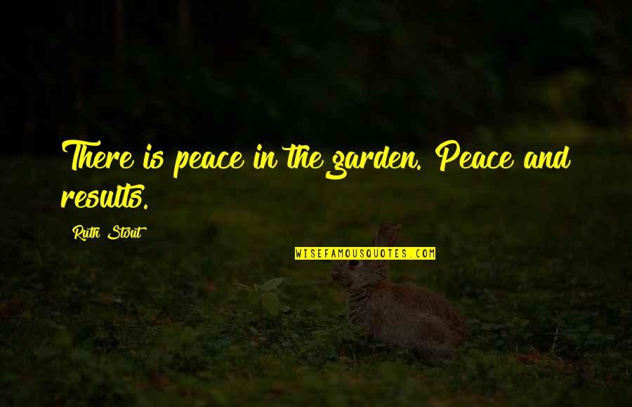 Garden Of Peace Quotes By Ruth Stout: There is peace in the garden. Peace and