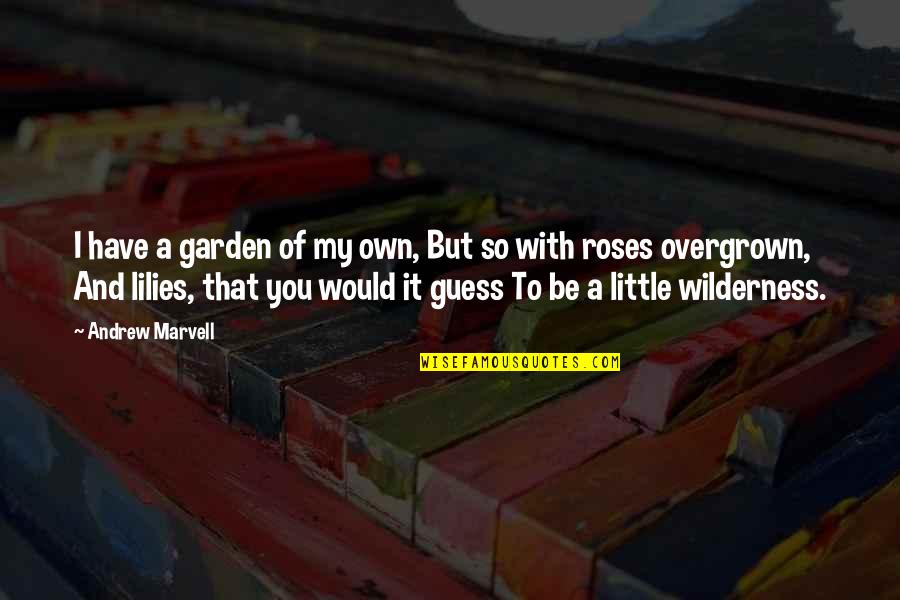 Garden Of Roses Quotes By Andrew Marvell: I have a garden of my own, But