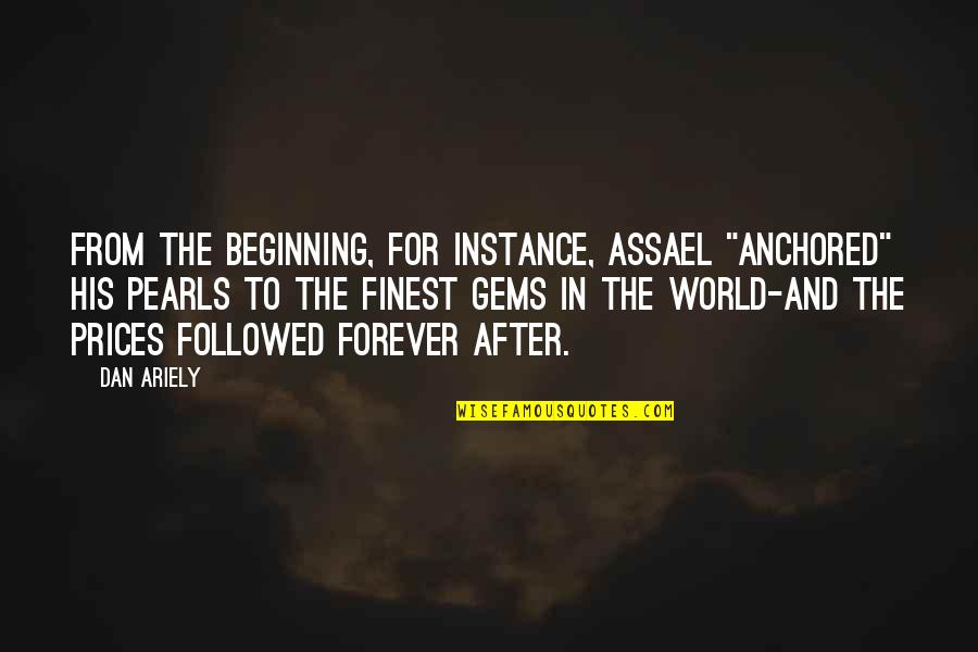 Garden Of Roses Quotes By Dan Ariely: From the beginning, for instance, Assael "anchored" his