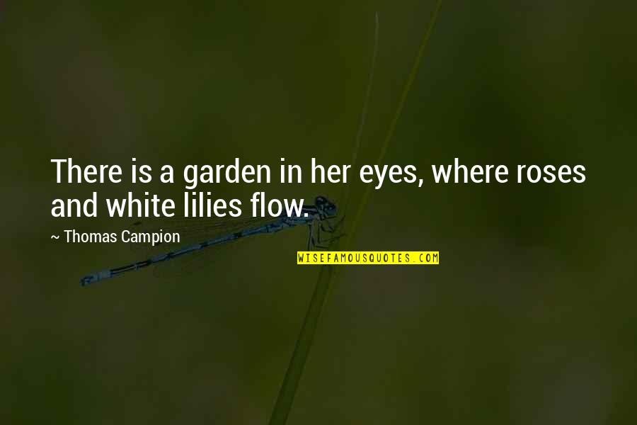 Garden Of Roses Quotes By Thomas Campion: There is a garden in her eyes, where