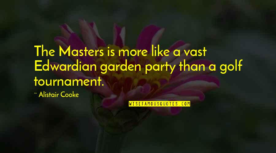 Garden Party Quotes By Alistair Cooke: The Masters is more like a vast Edwardian