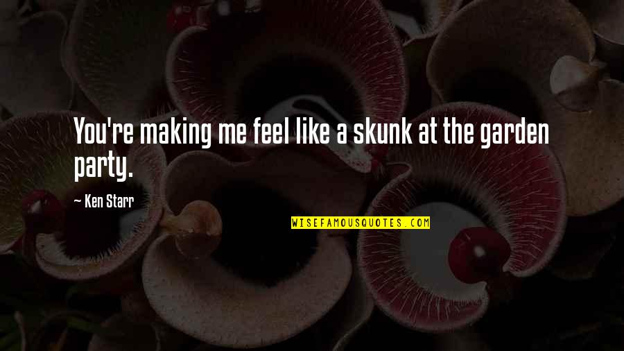 Garden Party Quotes By Ken Starr: You're making me feel like a skunk at