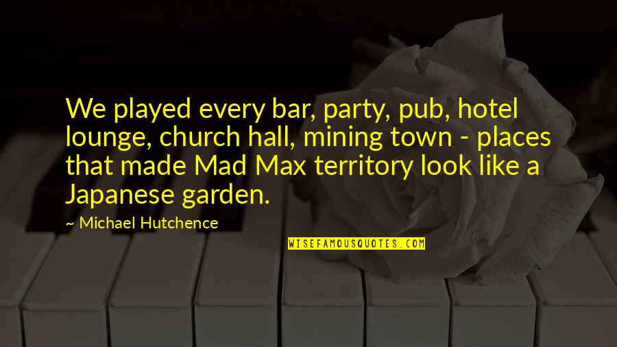 Garden Party Quotes By Michael Hutchence: We played every bar, party, pub, hotel lounge,