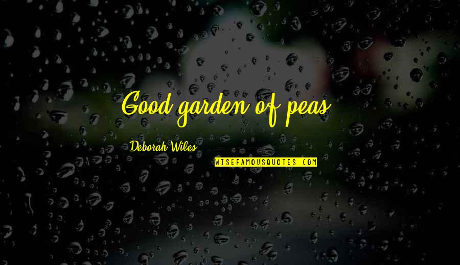 Garden Quotes By Deborah Wiles: Good garden of peas!
