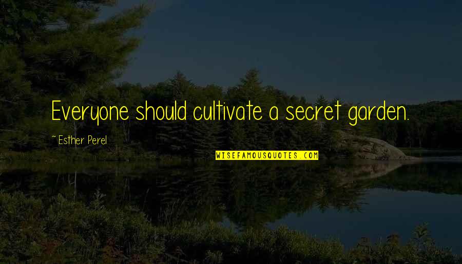 Garden Quotes By Esther Perel: Everyone should cultivate a secret garden.