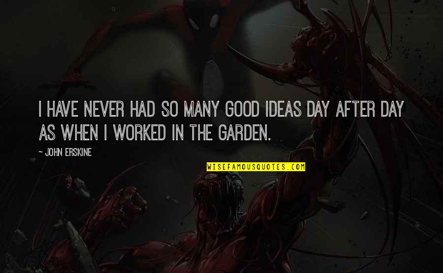 Garden Quotes By John Erskine: I have never had so many good ideas