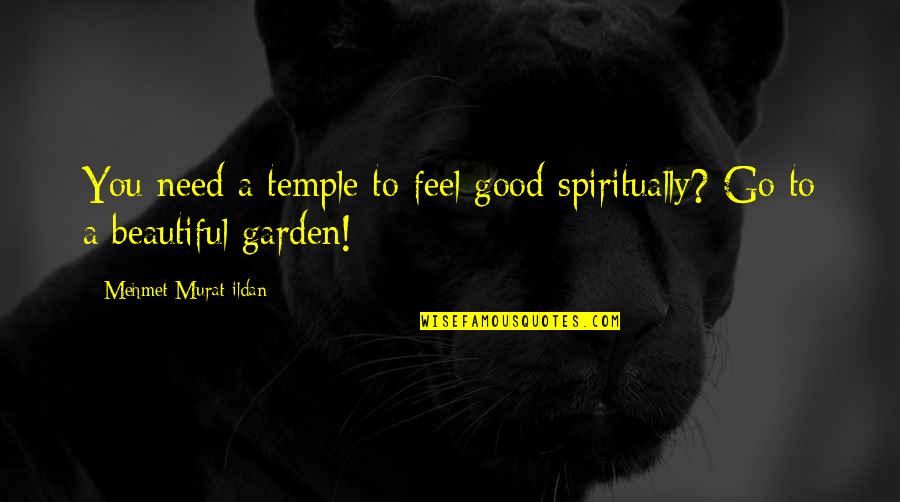 Garden Quotes By Mehmet Murat Ildan: You need a temple to feel good spiritually?