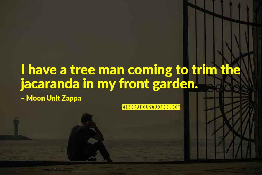Garden Quotes By Moon Unit Zappa: I have a tree man coming to trim