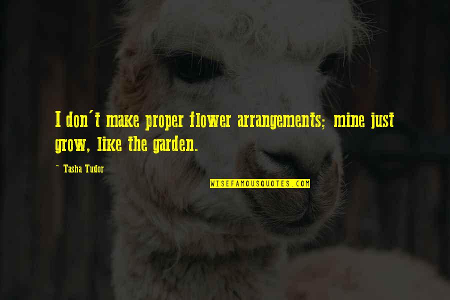 Garden Quotes By Tasha Tudor: I don't make proper flower arrangements; mine just