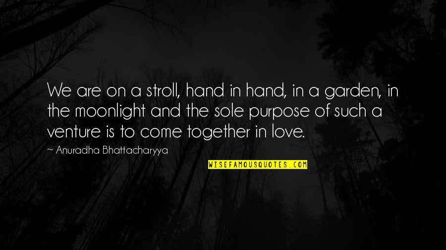 Garden Quotes Quotes By Anuradha Bhattacharyya: We are on a stroll, hand in hand,