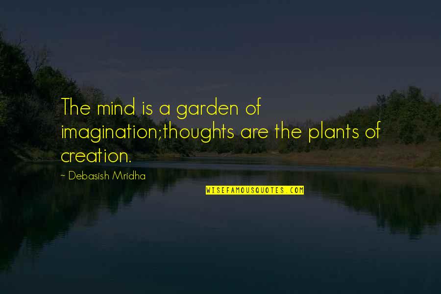 Garden Quotes Quotes By Debasish Mridha: The mind is a garden of imagination;thoughts are