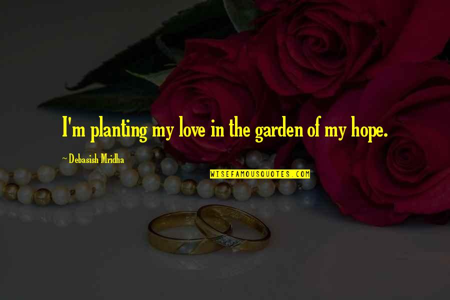 Garden Quotes Quotes By Debasish Mridha: I'm planting my love in the garden of