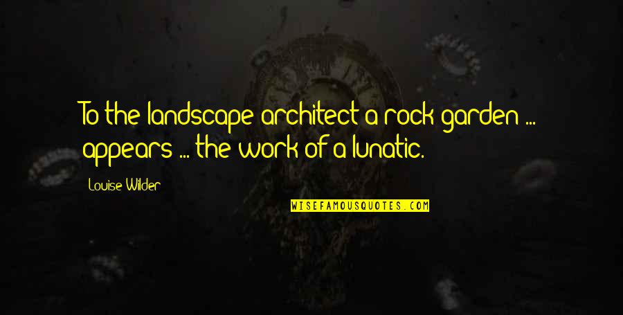 Garden Rock Quotes By Louise Wilder: To the landscape architect a rock garden ...