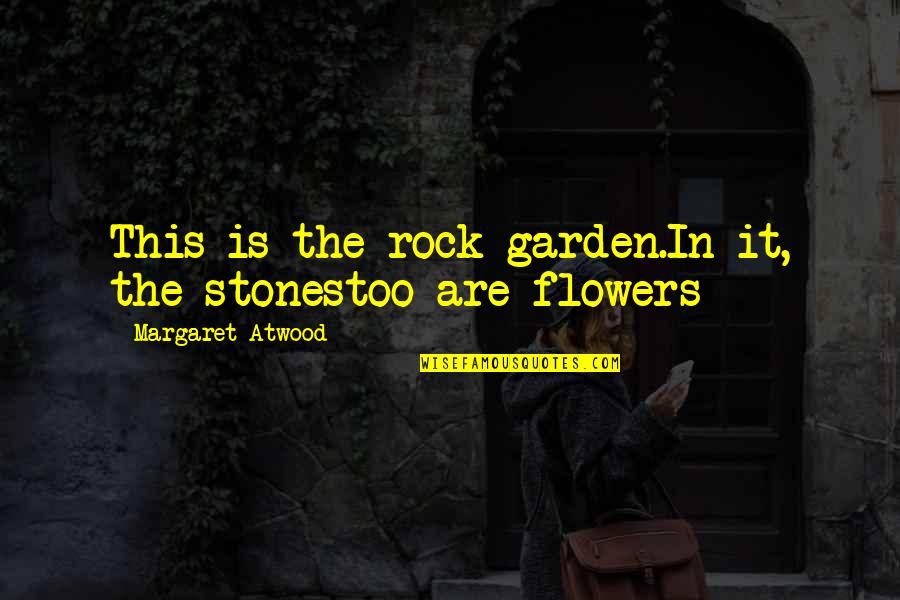 Garden Rock Quotes By Margaret Atwood: This is the rock garden.In it, the stonestoo