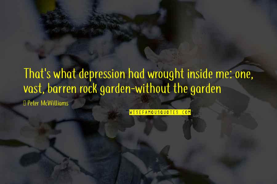 Garden Rock Quotes By Peter McWilliams: That's what depression had wrought inside me: one,