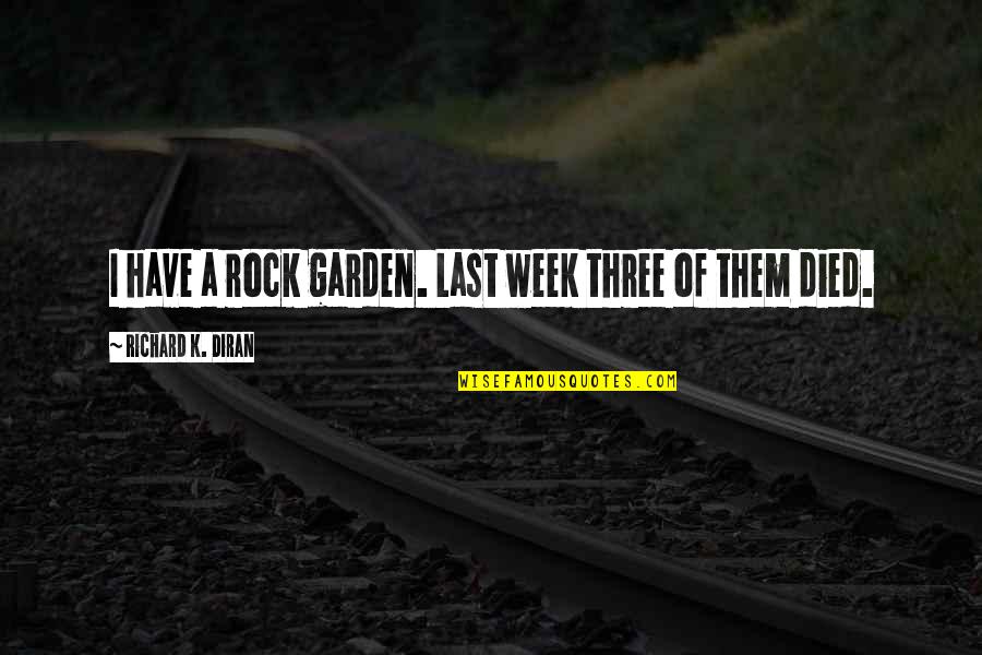 Garden Rock Quotes By Richard K. Diran: I have a rock garden. Last week three
