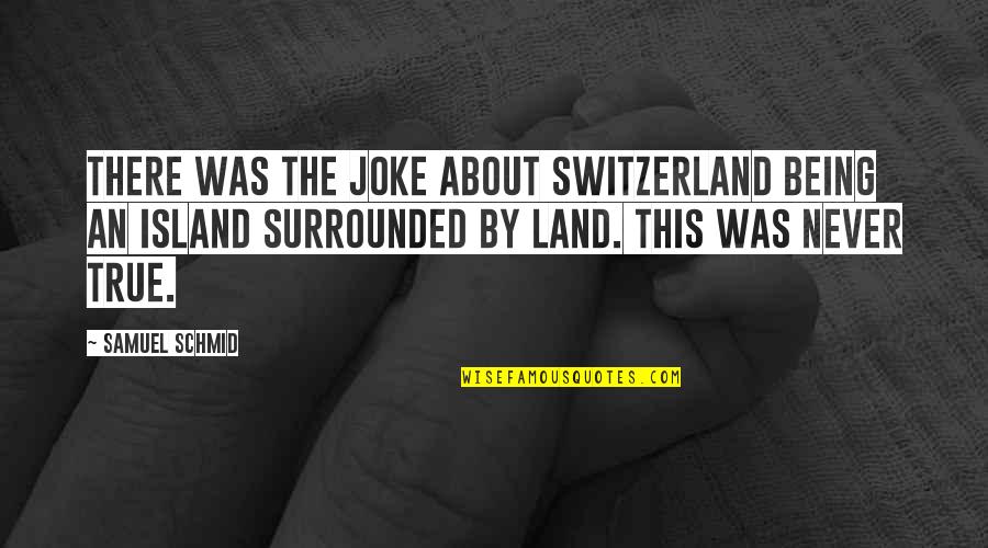 Garden Sanctuary Quotes By Samuel Schmid: There was the joke about Switzerland being an Garden Sanctuary Quotes By Samuel Schmid: There was the joke about Switzerland being an