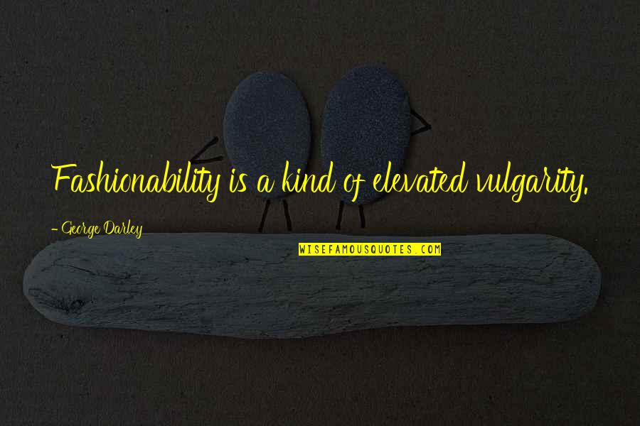 Garden Sayings And Quotes By George Darley: Fashionability is a kind of elevated vulgarity. Garden Sayings And Quotes By George Darley: Fashionability is a kind of elevated vulgarity.