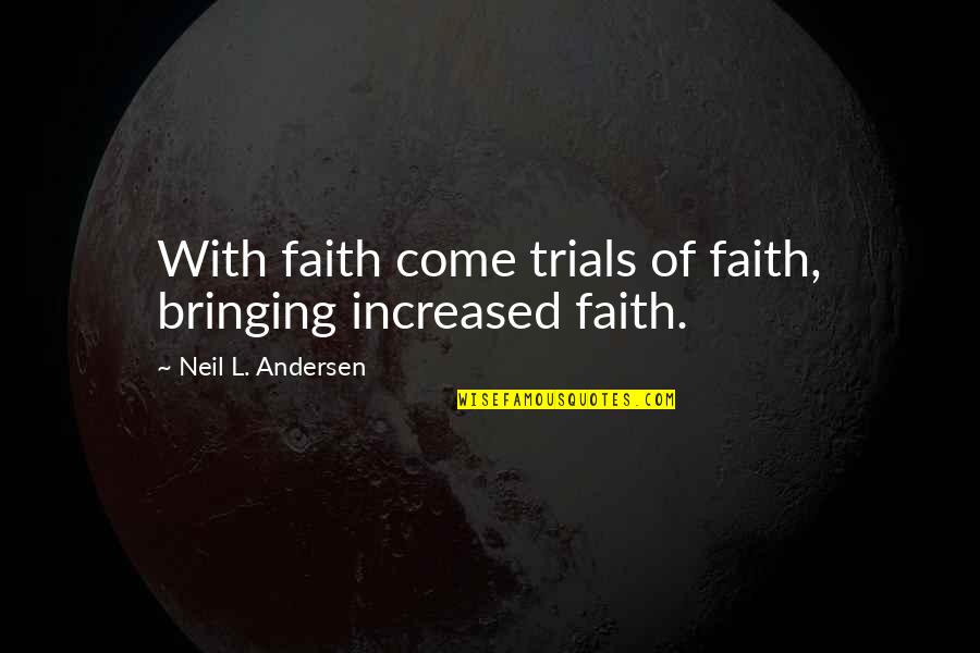 Garden Sayings And Quotes By Neil L. Andersen: With faith come trials of faith, bringing increased