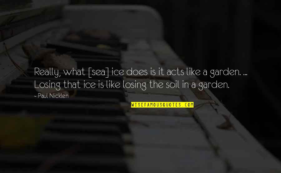 Garden Soil Quotes By Paul Nicklen: Really, what [sea] ice does is it acts