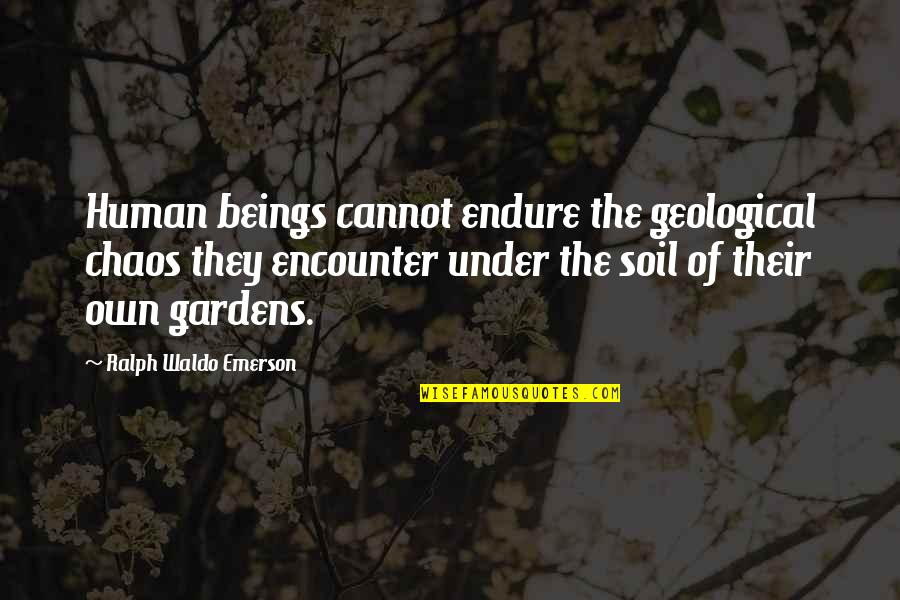 Garden Soil Quotes By Ralph Waldo Emerson: Human beings cannot endure the geological chaos they Garden Soil Quotes By Ralph Waldo Emerson: Human beings cannot endure the geological chaos they