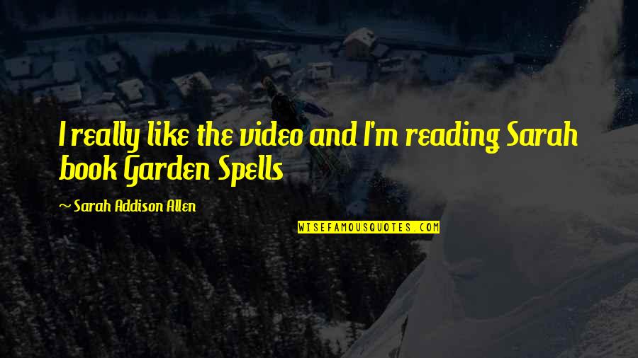 Garden Spells Quotes By Sarah Addison Allen: I really like the video and I'm reading