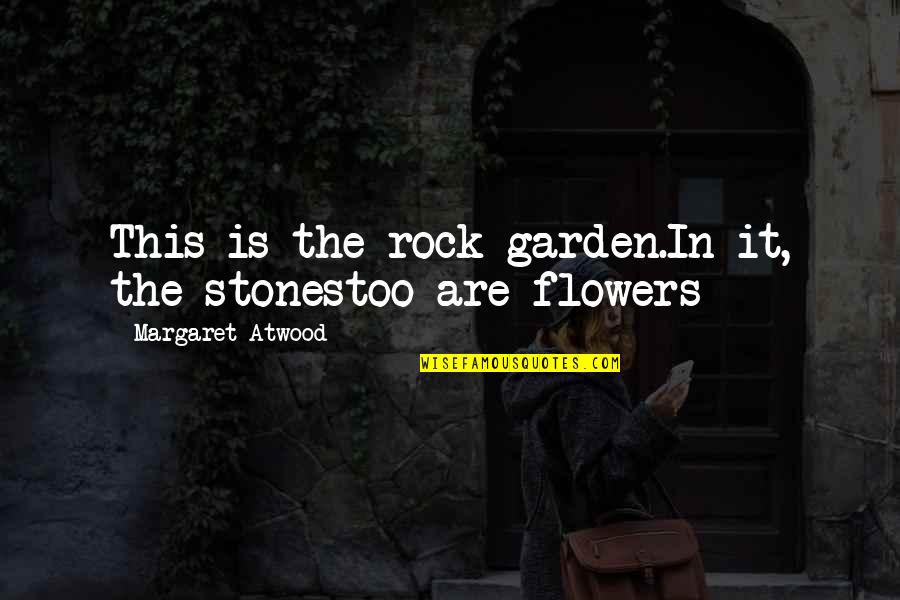 Garden Stones With Quotes By Margaret Atwood: This is the rock garden.In it, the stonestoo