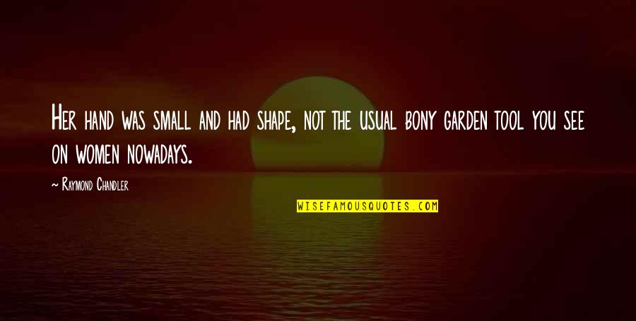 Garden Tool Quotes By Raymond Chandler: Her hand was small and had shape, not Garden Tool Quotes By Raymond Chandler: Her hand was small and had shape, not