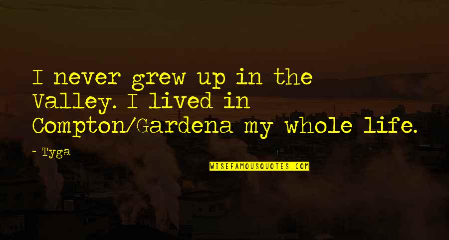 Gardena Quotes By Tyga: I never grew up in the Valley. I