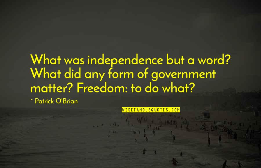Gardened Video Quotes By Patrick O'Brian: What was independence but a word? What did