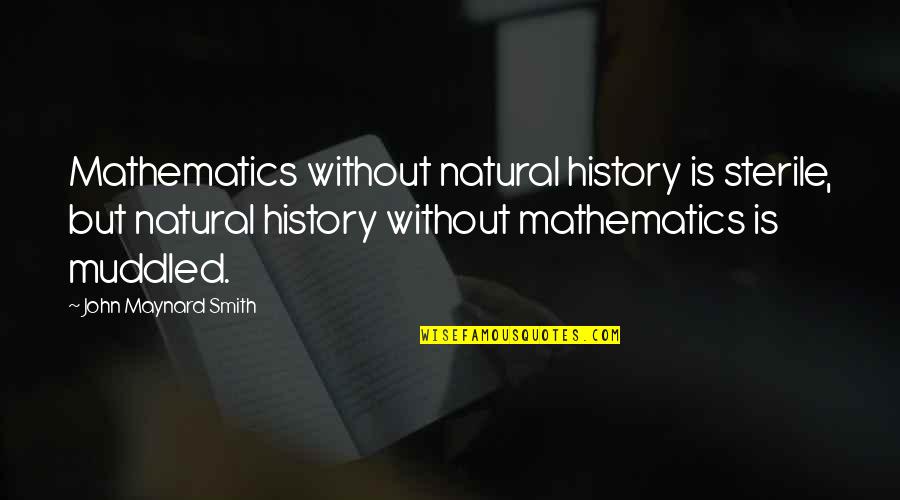 Gardener In A War Quotes By John Maynard Smith: Mathematics without natural history is sterile, but natural Gardener In A War Quotes By John Maynard Smith: Mathematics without natural history is sterile, but natural