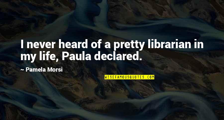 Gardenias For Sale Quotes By Pamela Morsi: I never heard of a pretty librarian in