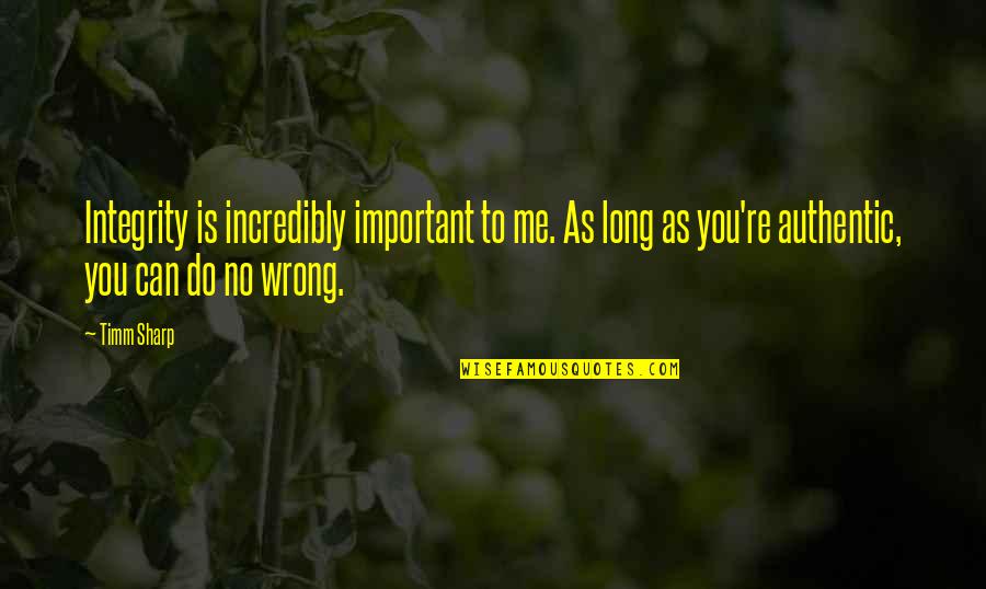 Gardening And Change Quotes By Timm Sharp: Integrity is incredibly important to me. As long